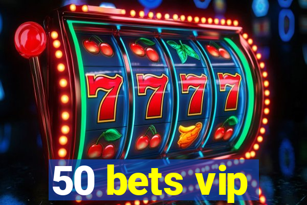 50 bets vip